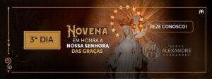 DIA 3 – NOVENA EM HONRA A NOSSA SENHORA DAS GRAÇAS
